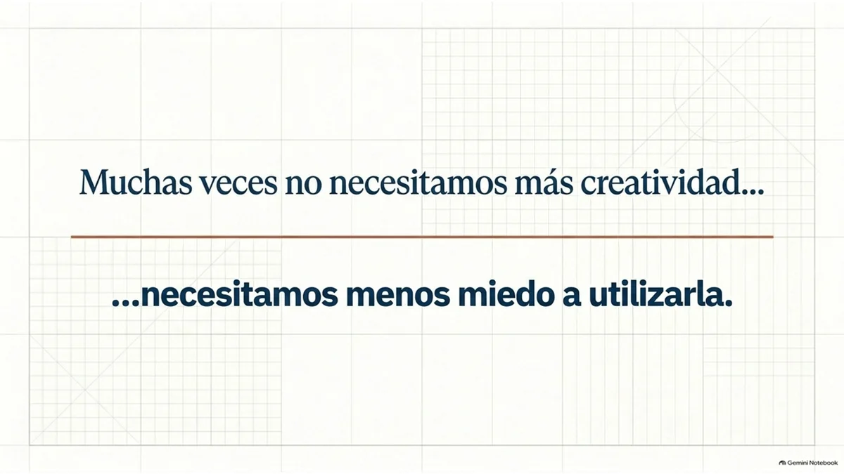 Muchas veces no necesitamos más creatividad, necesitamos menos miedo a utilizarla